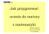 Jak przygotować ucznia do matury z matematyki Jak przygotować ucznia do matury z matematyki