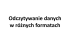 Odczytywanie danych w różnych formatach Odczytywanie danych w różnych formatach