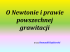 PRM. O Newtonie i prawie powszechnej grawitacji. PRM. O Newtonie i prawie powszechnej grawitacji.