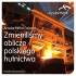 Zmieniliśmy oblicze polskiego hutnictwa Zmieniliśmy oblicze polskiego hutnictwa