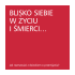 blisko siebie w życiu i śmierci…